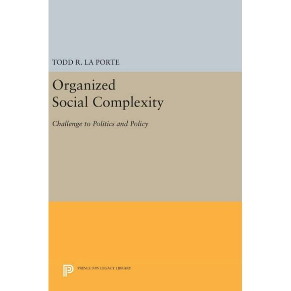 Princeton Legacy Library Organized Social Complexity: Challenge to Politics and Policy, Book 1504, (Hardcover)