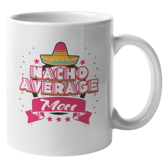 Nacho Average Mom Graphic Coffee & Tea Mug for Mother in Law or Mama (11oz)