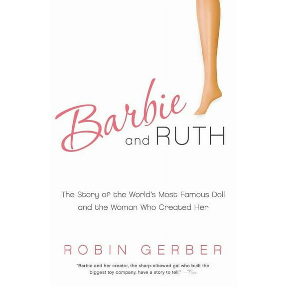 Barbie and Ruth: The Story of the World's Most Famous Doll and the Woman Who Created Her, (Paperback)