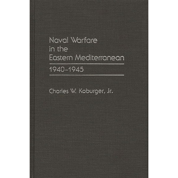 Contributions in Legal Studies; 71 Naval Warfare in the Eastern Mediterranean: 1940-1945, (Hardcover)