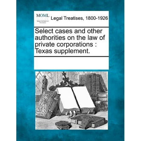 Select Cases and Other Authorities on the Law of Private Corporations : Texas (Best Corporations Supplement Law School)