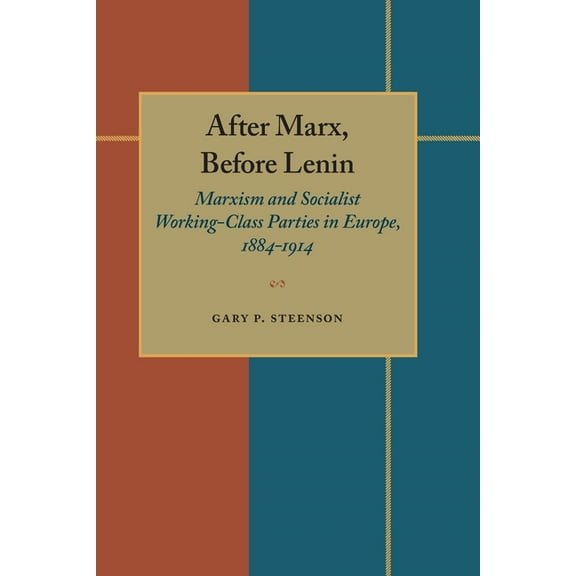 After Marx, Before Lenin: Marxism and Socialist Working-Class Parties in Europe, 1884-1914, (Paperback)