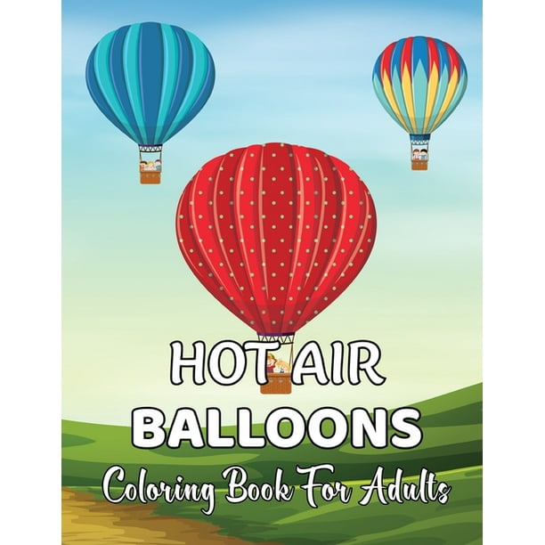 Hot Air Balloons Coloring Book For Adults: An Adult Coloring Book with Fun Easy and Relaxing Coloring Pages Hot Air Balloon to Color. (Paperback)
