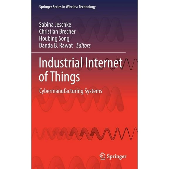 Springer Wireless Technology Industrial Internet of Things: Cybermanufacturing Systems, (Hardcover)