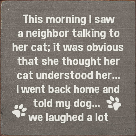 Sawdust City This morning I saw a neighbor talking to her cat Funny Wood Pet Sign