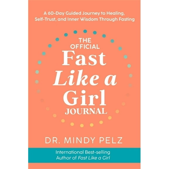 The Official Fast Like a Girl Journal: A 60-Day Guided Journey to Healing, Self-Trust and Inner (Paperback) by Dr. Mindy Pelz