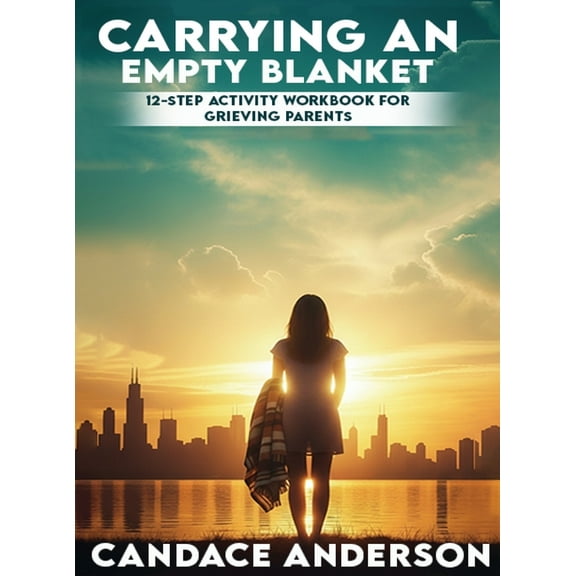 Carrying an Empty Blanket: 12-Step Healing Workbook for Grieving Parents, (Hardcover)