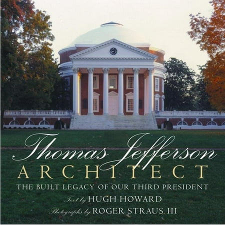 Thomas Jefferson: Architect : The Built Legacy of Our Third