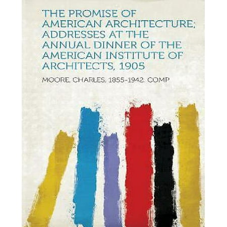 The Promise of American Architecture; Addresses at the Annual Dinner of the American Institute of Architects, (Best Architecture Schools In America)