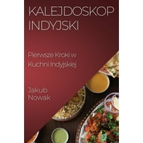 Kalejdoskop Indyjski: Pierwsze Kroki w Kuchni Indyjskiej, (Paperback)