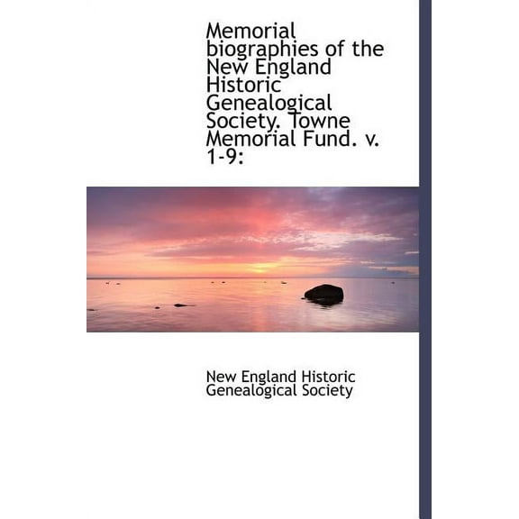Memorial Biographies of the New England Historic Genealogical Society. Towne Memorial Fund. V. 1-9 (Hardcover)