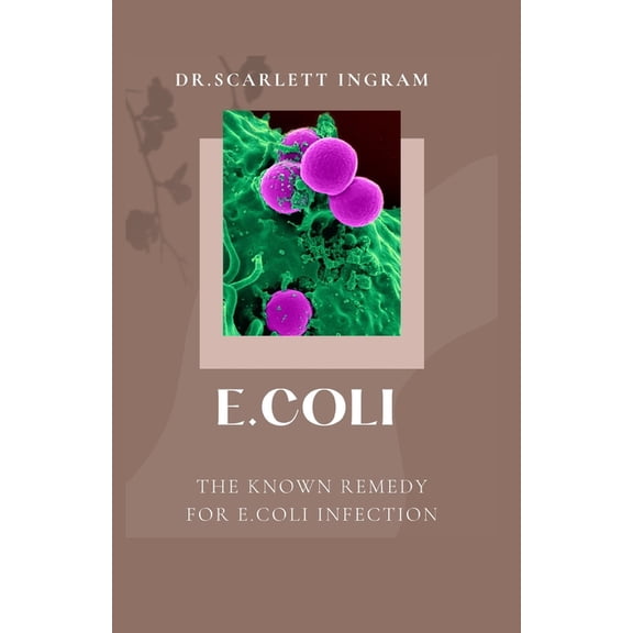 E.Coli: The Known Remedy for E.Coli Infection (Paperback)