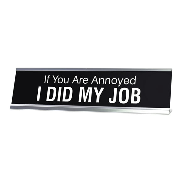 If You Are Annoyed I DID MY JOB Novelty Desk Sign