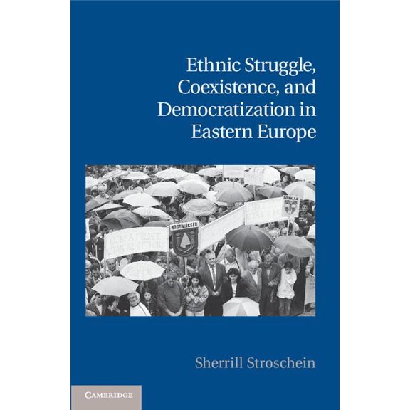 Cambridge Studies in Contentious Politic Ethnic Struggle, Coexistence, and Democratization in Eastern Europe, (Hardcover)