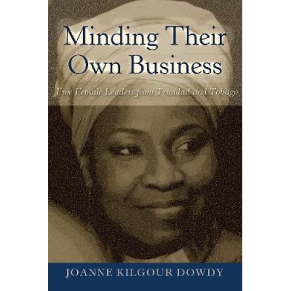 Minding Their Own Business: Five Female Leaders from Trinidad and Tobago (Black Studies and Critical Thinking)