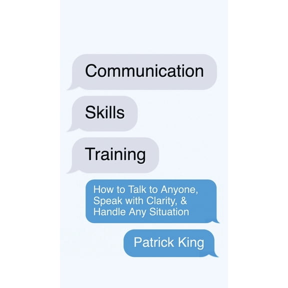 Communication Skills Training: How to Talk to Anyone, Speak with Clarity, & Handle Any Situation: How to Talk to Any, (Hardcover)