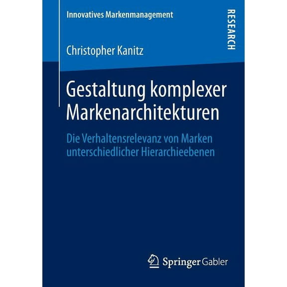 Innovatives Markenmanagement Gestaltung Komplexer Markenarchitekturen: Die Verhaltensrelevanz Von Marken Unterschiedlicher Hierarchieebenen, Book 46, (Paperback)