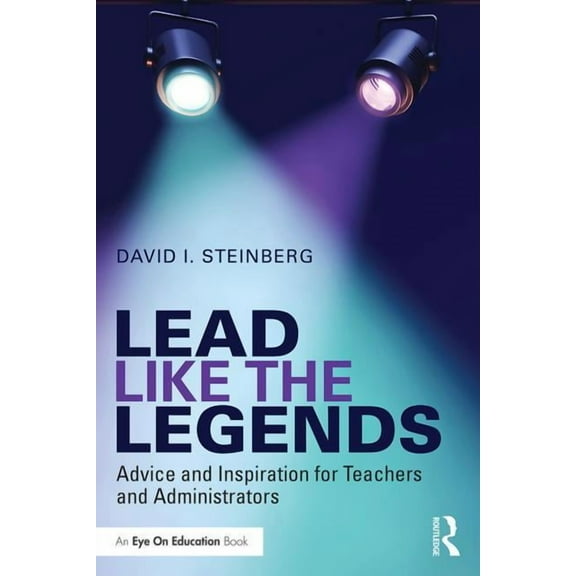 Lead Like the Legends: Advice and Inspiration for Teachers and Administrators, (Paperback)