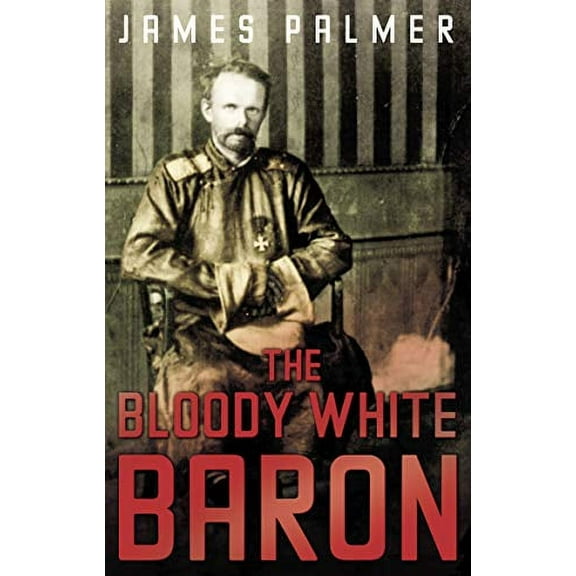 The Bloody White Baron (Paperback) by James Palmer