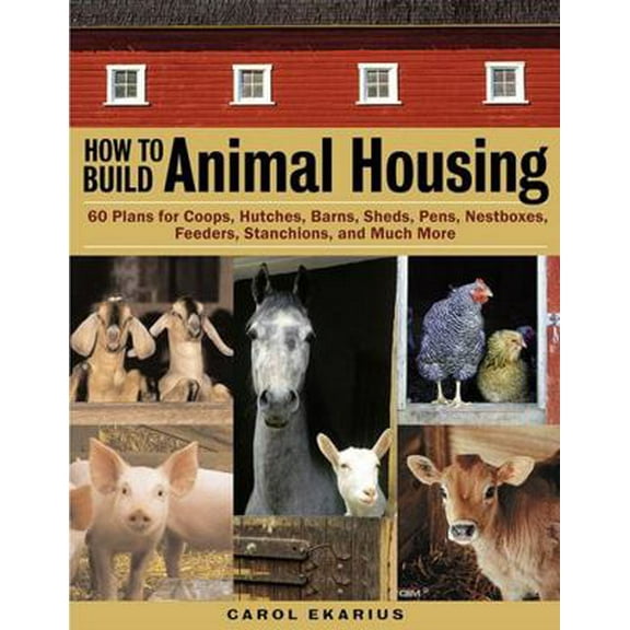 Pre-Owned How to Build Animal Housing: 60 Plans for Coops, Hutches, Barns, Sheds, Pens, Nestboxes, Feeders, Stanchions, and Much More (Paperback) 1580175279 9781580175272