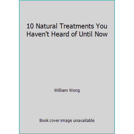 10 Natural Treatments You Haven't Heard of Until Now [Paperback - Used]