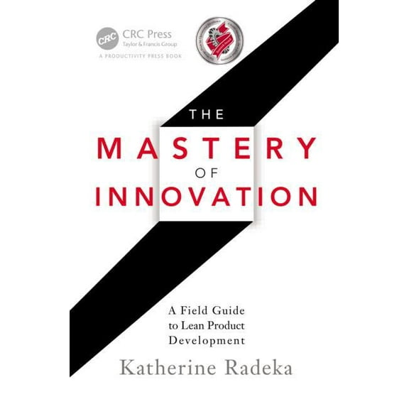The Mastery of Innovation: A Field Guide to Lean Product Development, (Hardcover)
