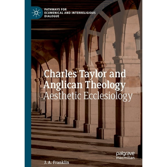 Pathways for Ecumenical and Interreligio Charles Taylor and Anglican Theology: Aesthetic Ecclesiology, (Paperback)