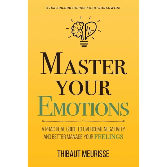 Master Your Emotions: A Practical Guide to Overcome Negativity and Better Manage Your Feelings (Mastery Series), (Paperback)
