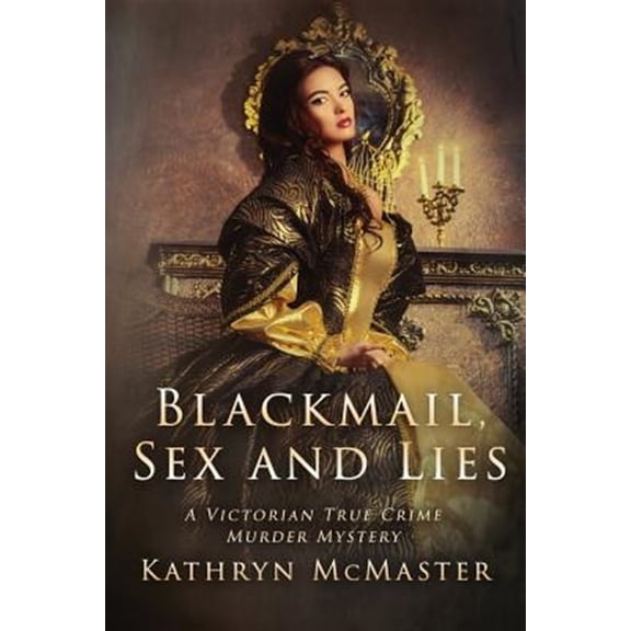 Blackmail, Sex and Lies: A True Crime Victorian Murder Mystery (Paperback)