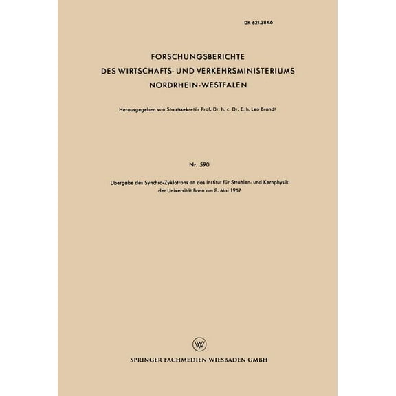 Forschungsberichte Des Wirtschafts- Und Ãbergabe Des Synchro-Zyklotrons an Das Institut FÃ¼r Strahlen- Und Kernphysik Der UniversitÃ¤t Bonn Am 8. Mai 1957, Book 590, (Paperback)
