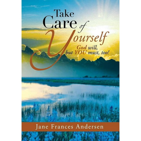 Take Care Of Yourself: God Will, But You Must, Too!
