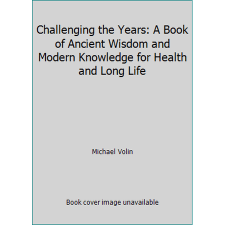 Challenging the Years: A Book of Ancient Wisdom and Modern Knowledge for Health and Long Life [Hardcover - Used]