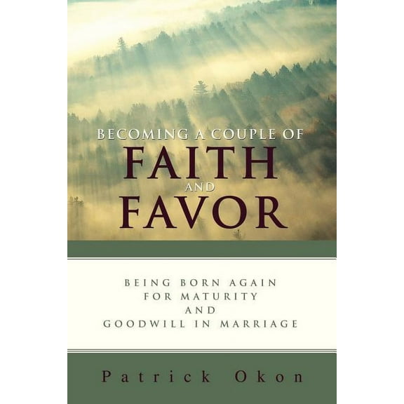 Becoming a Couple of Faith and Favor: Being Born Again for Maturity and Goodwill in Marriage