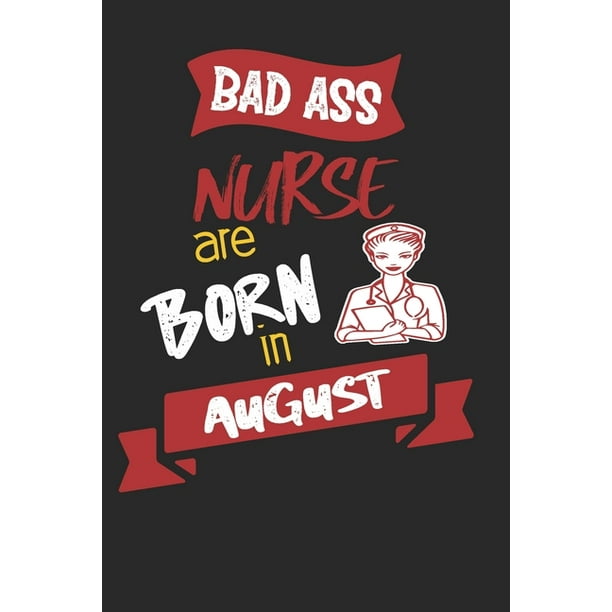 Bad Ass Nurses are Born in August