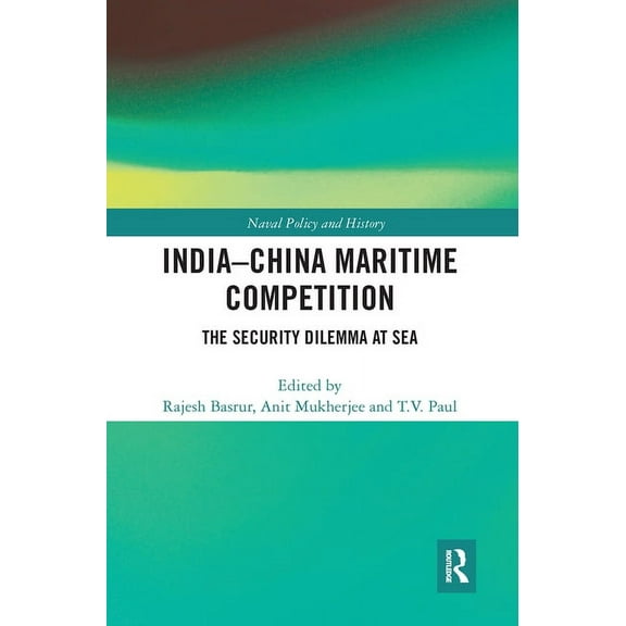 Cass Series: Naval Policy and History India-China Maritime Competition: The Security Dilemma at Sea, (Paperback)