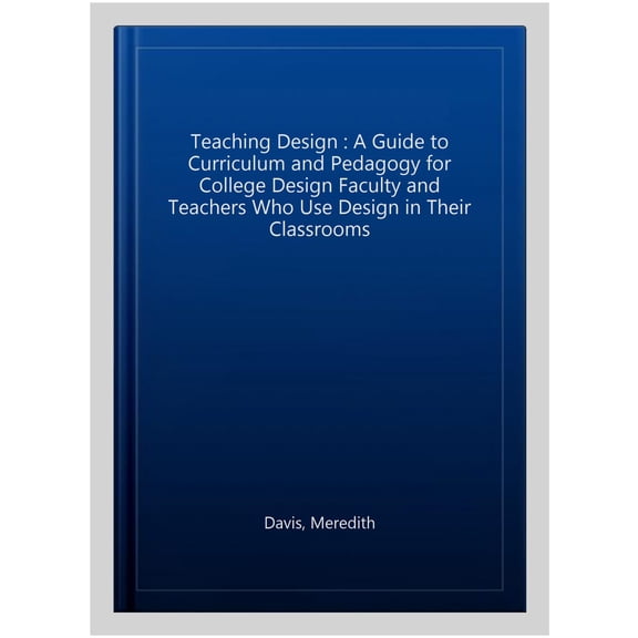 Pre-Owned Teaching Design: A Guide to Curriculum and Pedagogy for College Design Faculty and Teachers Who Use Design in Their Classrooms