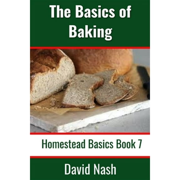 The Basics of Baking: How to Make Breads, Biscuits, and other Homemade Goodies Includes No-Fail Bread Recipes