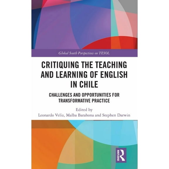 Global South Perspectives on Tesol Critiquing the Teaching and Learning of English in Chile: Challenges and Opportunities for Transformative Practice, (Hardcover)