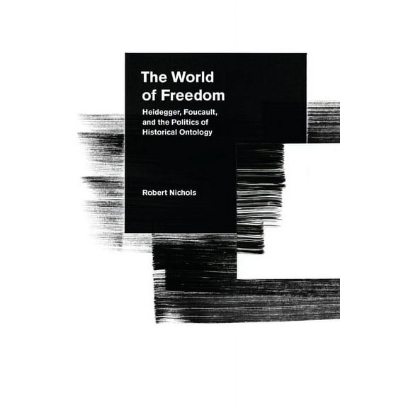 The World of Freedom : Heidegger, Foucault, and the Politics of Historical Ontology (Hardcover)