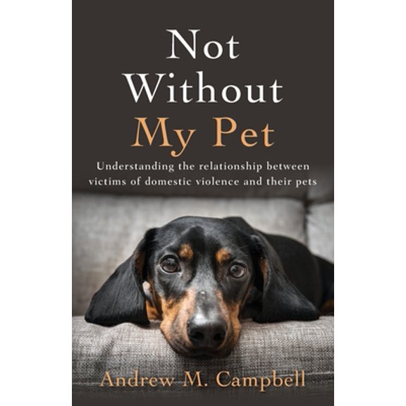 Pre-Owned Not Without My Pet: Understanding The Relationship Between Victims Of Domestic Violence And Their Pets (Paperback) 195626700X 9781956267006