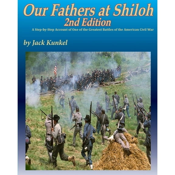 Our Fathers at Shiloh, 2nd ed: A Step-by-Step Account of One of the Greatest Battles of the Civil War, (Paperback)