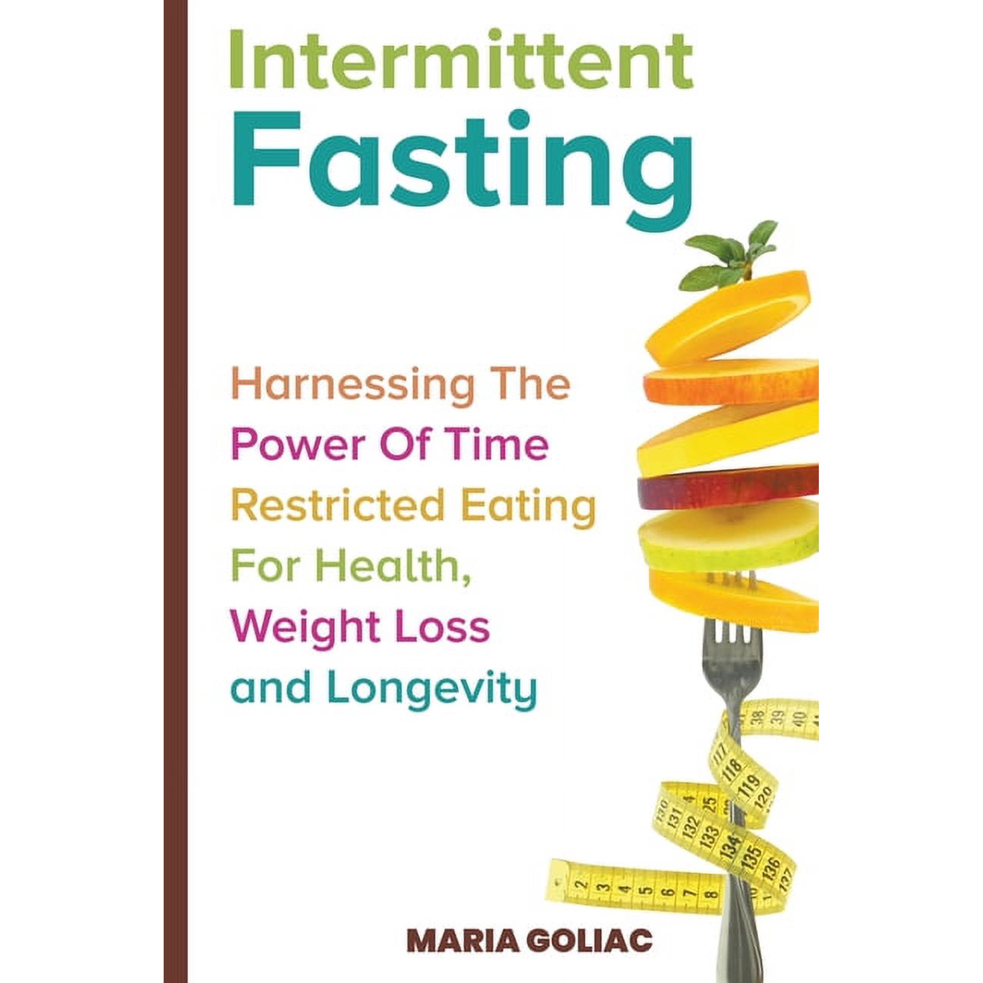 Intermittent Fasting: Harnessing the Power of Time-Restricted Eating for Health, Weight Loss, and Longevity, (Paperback)