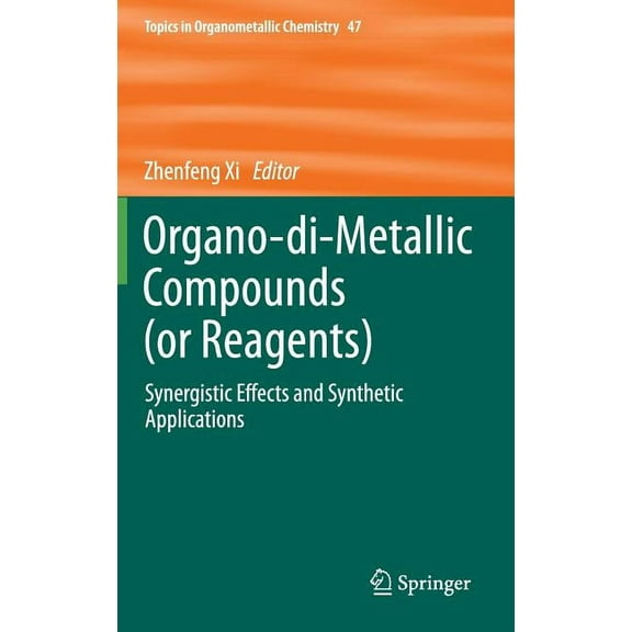 Topics in Organometallic Chemistry Organo-Di-Metallic Compounds (or Reagents): Synergistic Effects and Synthetic Applications, Book 47, (Hardcover)