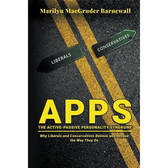 Apps (the Active-Passive Personality Syndrome): Why Liberals and Conservatives Believe and Behave the Way They Do, (Paperback)
