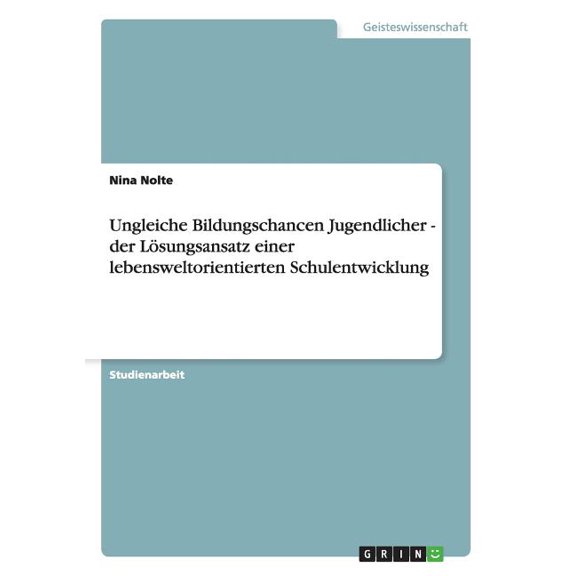 Ungleiche Bildungschancen Jugendlicher - der Lösungsansatz einer lebensweltorientierten Schulentwicklung (Paperback)