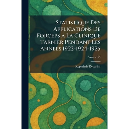 Statistique Des Applications De Forceps a La Clinique Tarnier Pendant Les Annees 1923-1924-1925 (Paperback)