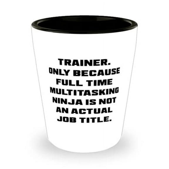 Trainer For Men Women, Trainer. Only Because Full Time Multitasking, Unique Idea Trainer Shot Glass, Ceramic Cup From Team Leader