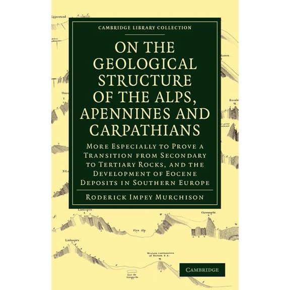Cambridge Library Collection - Earth Sci On the Geological Structure of the Alps, Apennines and Carpathians: More Especially to Prove a Transition from Secondary, (Paperback)
