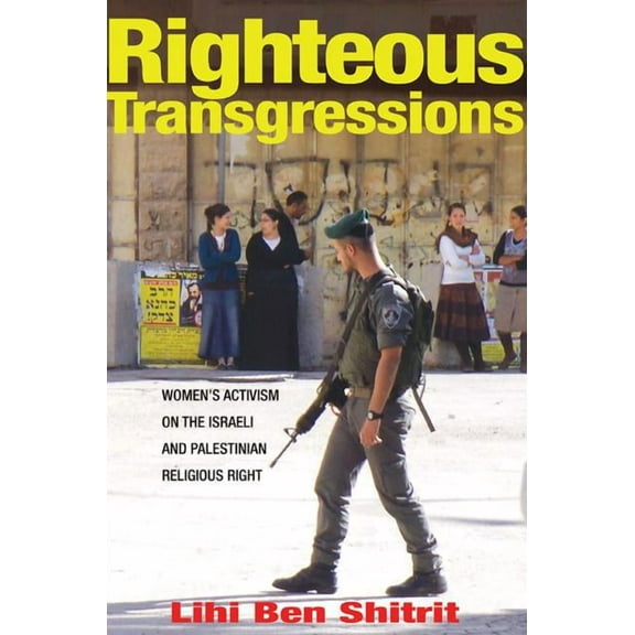 Princeton Studies in Muslim Politics Righteous Transgressions: Women's Activism on the Israeli and Palestinian Religious Right, Book 61, (Hardcover)