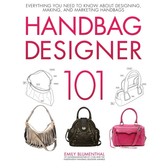 Handbag Designer 101 : Everything You Need to Know About Designing, Making, and Marketing Handbags (Paperback)